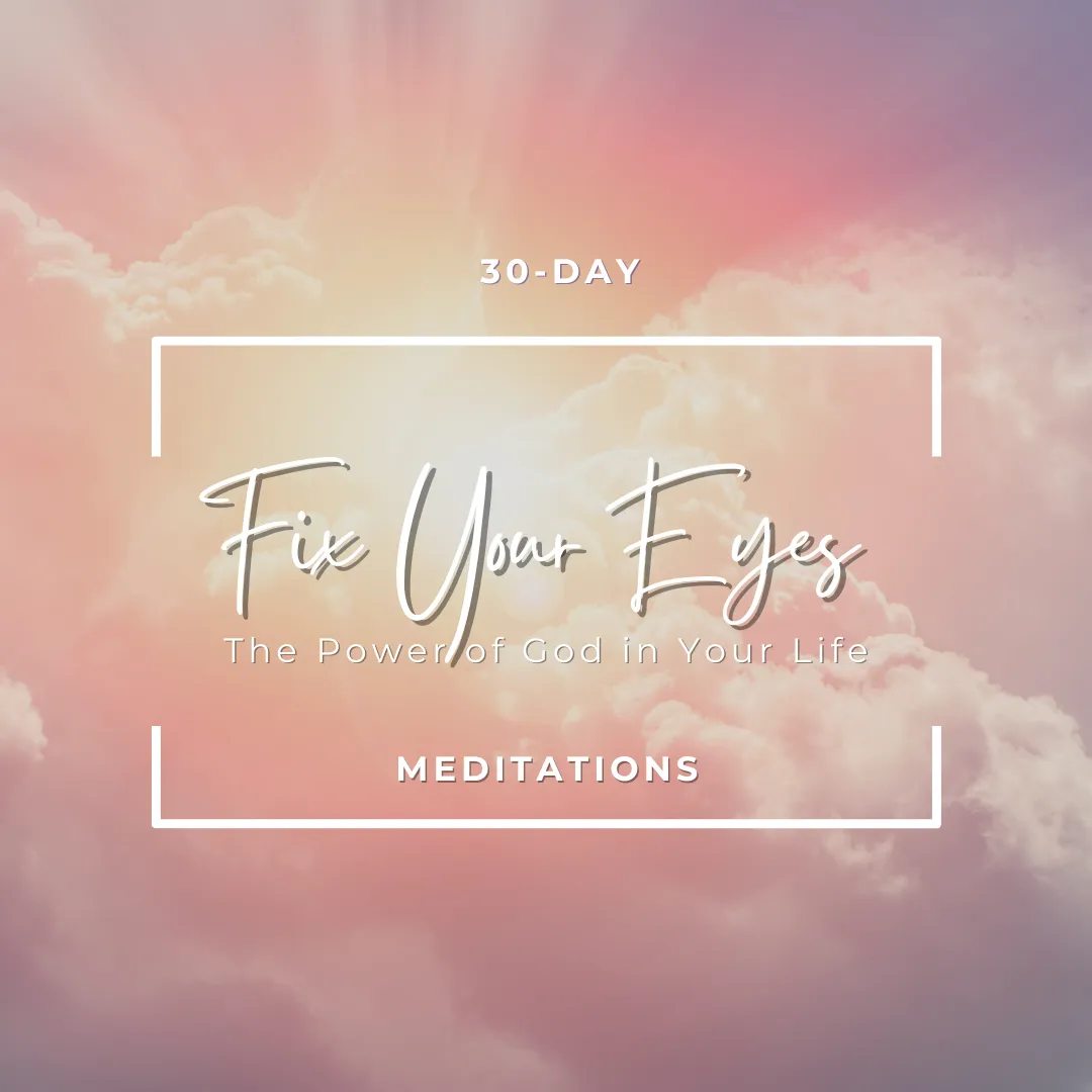 Fix Your Eyes (The Power of God in Your Life)