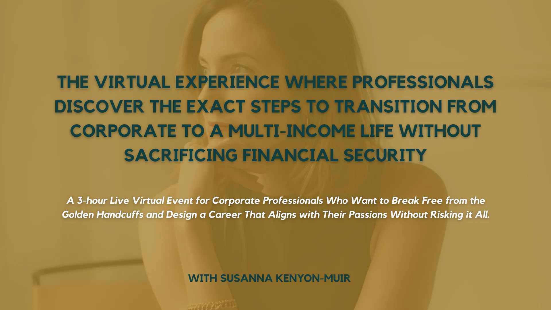 The Virtual Experience Where Professionals Discover the Exact Steps to Transition from Corporate to a Multi-Income Life Without Sacrificing Financial Security